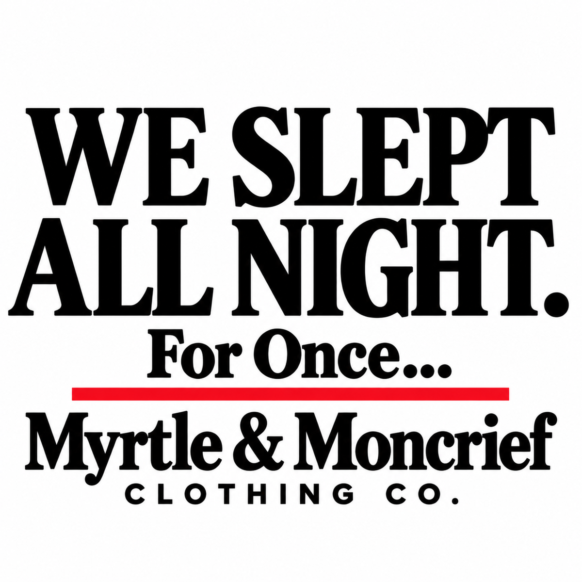 Back graphic close-up: “We Slept All Night. For Once...” in bold black lettering above a red line and Myrtle & Moncrief Clothing Co. branding.